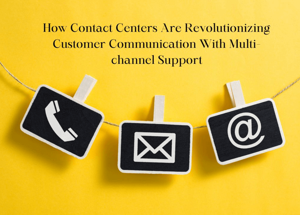 How Contact Centers Are Revolutionizing Customer Communication With Multi-channel Support