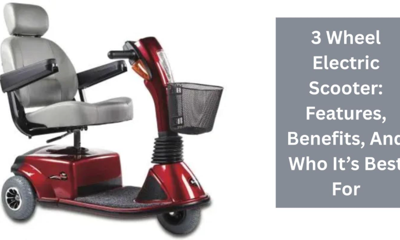 3 Wheel Electric Scooter: Features, Benefits, And Who It’s Best For  