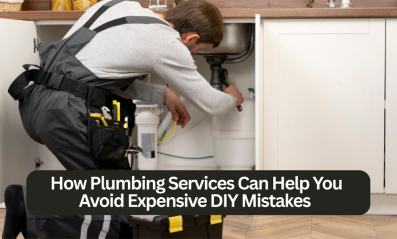How Plumbing Services Can Help You Avoid Expensive DIY Mistakes 