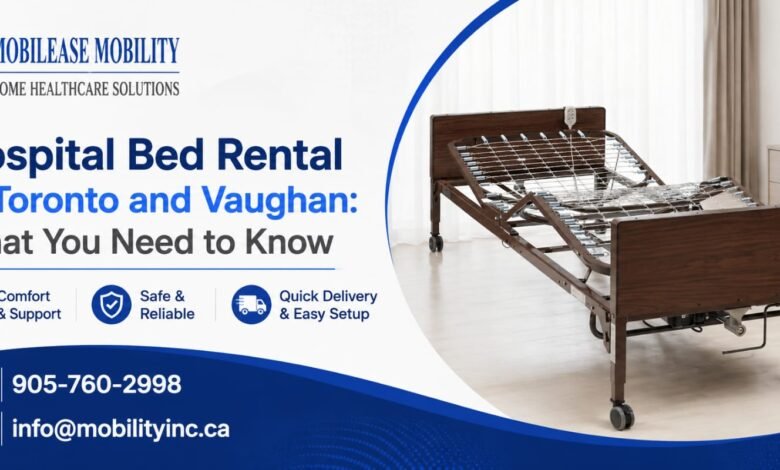 Hospital Bed Rental in Toronto and Vaughan: What You Need to Know